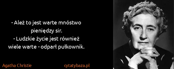 Agatha Christie: - Ależ to jest warte mnóstwo pieniędzy sir.
- Ludzkie...