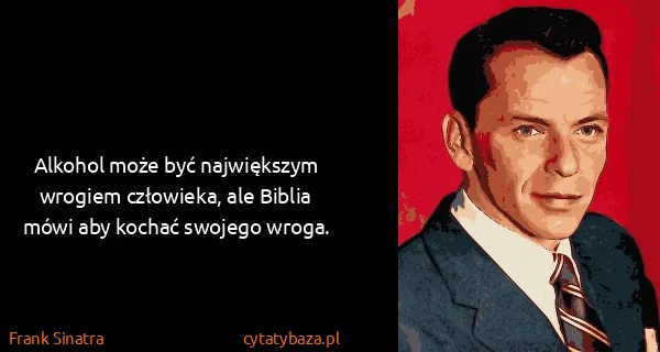 Frank Sinatra: Alkohol może być największym wrogiem człowieka, ale...