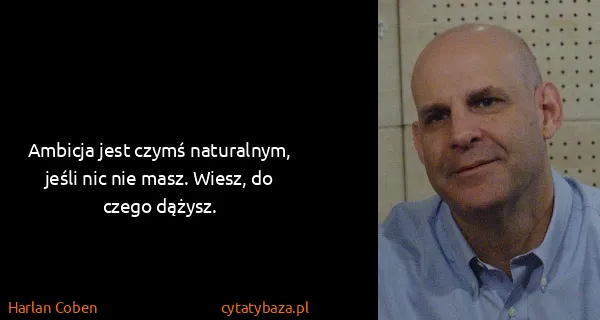Harlan Coben: Ambicja jest czymś naturalnym, jeśli nic nie masz....