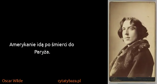 Oscar Wilde: Amerykanie idą po śmierci do Paryża.