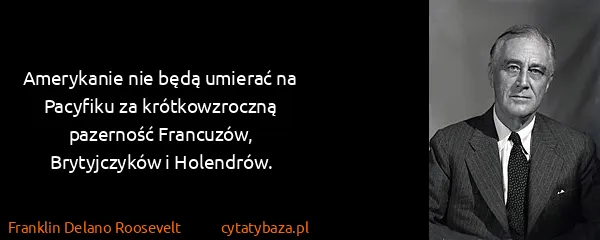 Franklin Delano Roosevelt: Amerykanie nie będą umierać na Pacyfiku za...