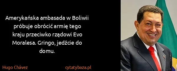 Hugo Chávez: Amerykańska ambasada w Boliwii próbuje obrócić armię...
