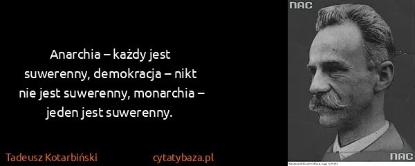 Tadeusz Kotarbiński: Anarchia – każdy jest suwerenny, demokracja – nikt nie...