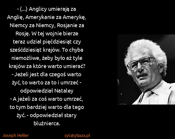 Joseph Heller: - (...) Anglicy umierają za Anglię, Amerykanie za...