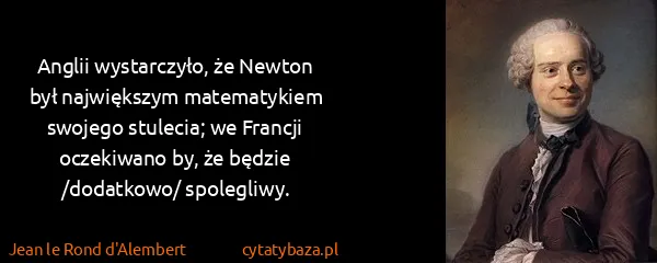Jean le Rond d'Alembert: Anglii wystarczyło, że Newton był największym...