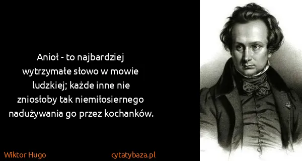 Wiktor Hugo: Anioł - to najbardziej wytrzymałe słowo w mowie...