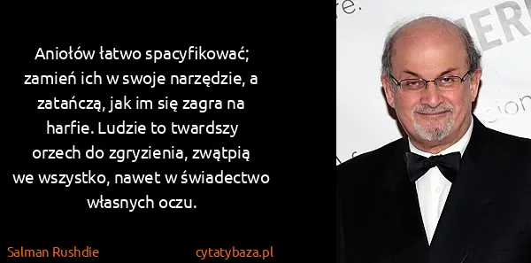 Salman Rushdie: Aniołów łatwo spacyfikować; zamień ich w swoje...