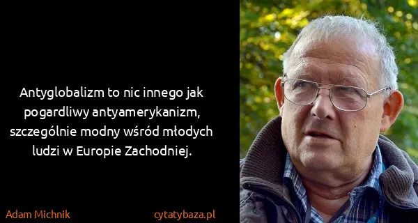 Adam Michnik: Antyglobalizm to nic innego jak pogardliwy...