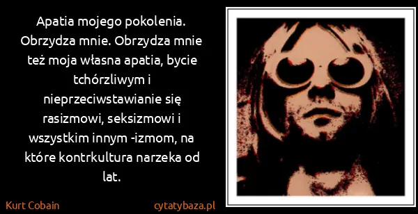 Kurt Cobain: Apatia mojego pokolenia. Obrzydza mnie. Obrzydza mnie...
