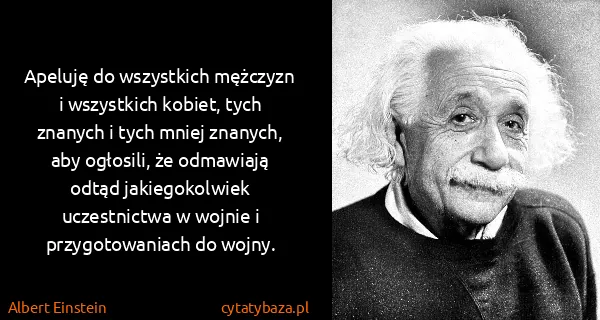 Albert Einstein: Apeluję do wszystkich mężczyzn i wszystkich kobiet, tych...