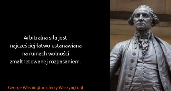 George Washington (Jerzy Waszyngton): Arbitralna siła jest najczęściej łatwo ustanawiana na...