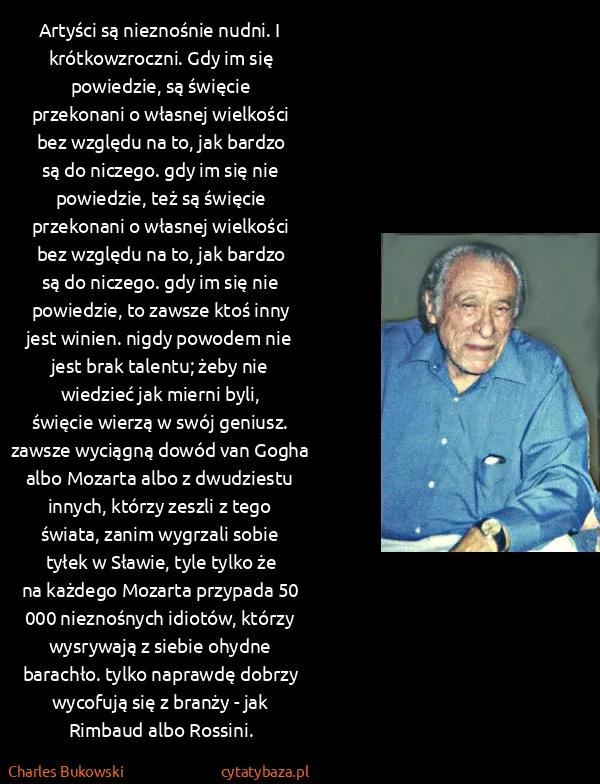 Charles Bukowski: Artyści są nieznośnie nudni. I krótkowzroczni. Gdy im...