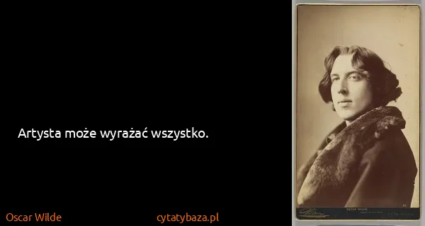 Oscar Wilde: Artysta może wyrażać wszystko.