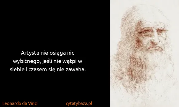 Leonardo da Vinci: Artysta nie osiąga nic wybitnego, jeśli nie wątpi w...