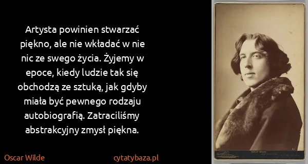 Oscar Wilde: Artysta powinien stwarzać piękno, ale nie wkładać w nie...