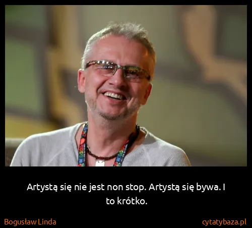Bogusław Linda: Artystą się nie jest non stop. Artystą się bywa. I to...