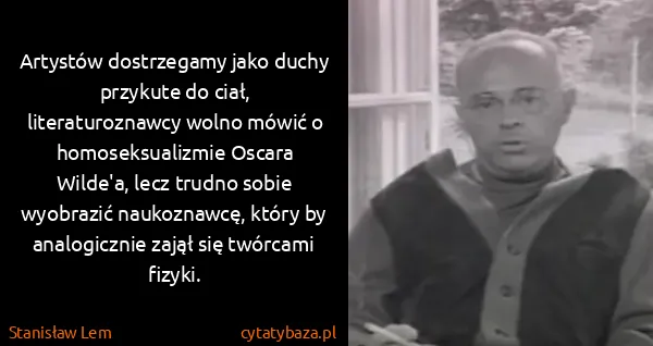Stanisław Lem: Artystów dostrzegamy jako duchy przykute do ciał,...