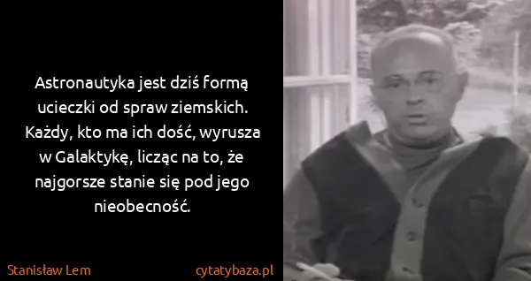 Stanisław Lem: Astronautyka jest dziś formą ucieczki od spraw...