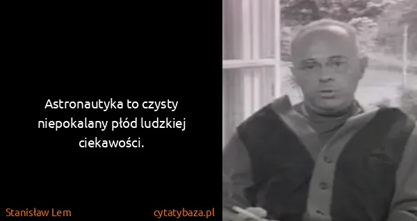 Stanisław Lem: Astronautyka to czysty niepokalany płód ludzkiej...