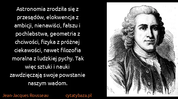 Jean-Jacques Rousseau: Astronomia zrodziła się z przesądów, elokwencja z...