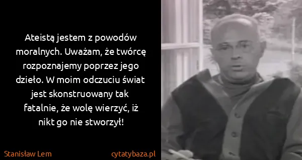 Stanisław Lem: Ateistą jestem z powodów moralnych. Uważam, że twórcę...