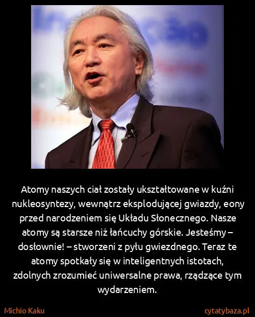 Michio Kaku: Atomy naszych ciał zostały ukształtowane w kuźni...