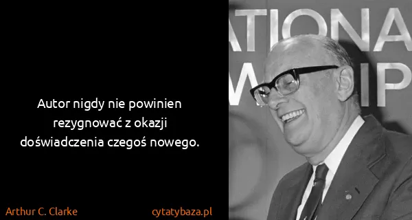 Arthur C. Clarke: Autor nigdy nie powinien rezygnować z okazji...