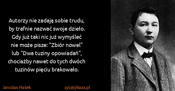 Jaroslav Hašek: Autorzy nie zadają sobie trudu, by trafnie nazwać swoje...