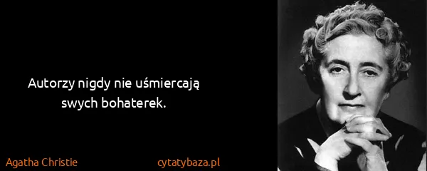 Agatha Christie: Autorzy nigdy nie uśmiercają swych bohaterek.