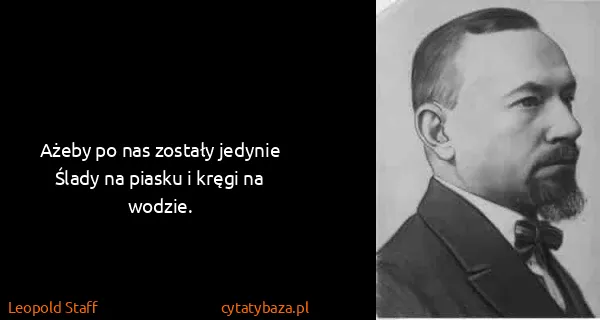 Leopold Staff: Ażeby po nas zostały jedynie
Ślady na piasku i kręgi na...