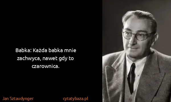 Jan Sztaudynger: Babka: Każda babka mnie zachwyca, nawet gdy to...