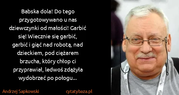 Andrzej Sapkowski: Babska dola! Do tego przygotowywano u nas dziewczynki od...