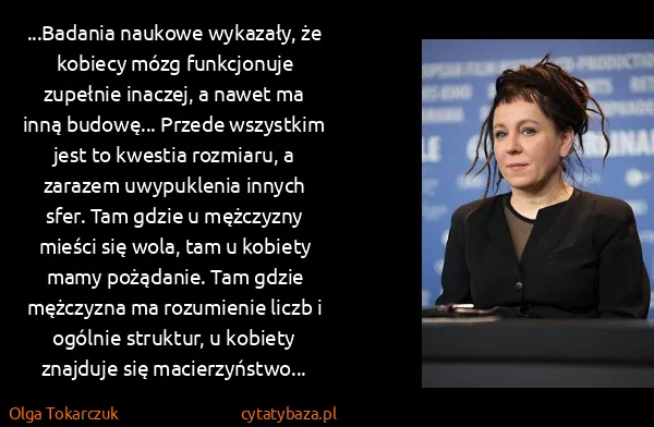 Olga Tokarczuk: ...Badania naukowe wykazały, że kobiecy mózg funkcjonuje...