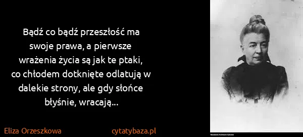 Eliza Orzeszkowa: Bądź co bądź przeszłość ma swoje prawa, a pierwsze...