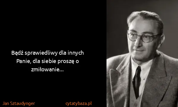 Jan Sztaudynger: Bądź sprawiedliwy dla innych Panie, dla siebie proszę o...