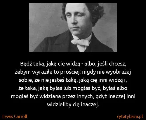 Lewis Carroll: Bądź taką, jaką cię widzą - albo, jeśli chcesz, żebym...