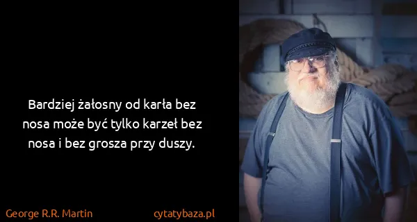 George R.R. Martin: Bardziej żałosny od karła bez nosa może być tylko karzeł...