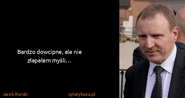 Jacek Kurski: Bardzo dowcipne, ale nie złapałem myśli…