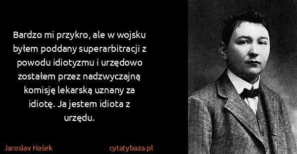 Jaroslav Hašek: Bardzo mi przykro, ale w wojsku byłem poddany...