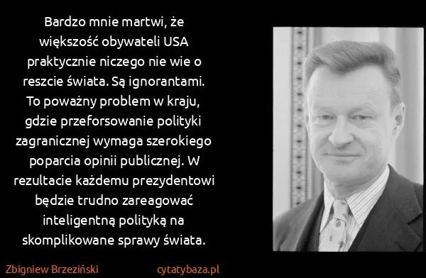 Zbigniew Brzeziński: Bardzo mnie martwi, że większość obywateli USA...