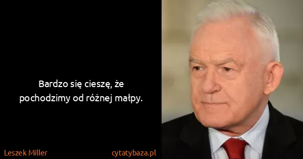 Leszek Miller: Bardzo się cieszę, że pochodzimy od różnej małpy.