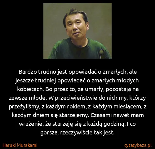 Haruki Murakami: Bardzo trudno jest opowiadać o zmarłych, ale jeszcze...