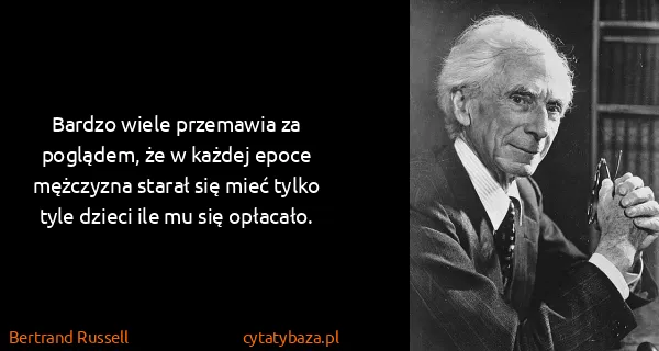Bertrand Russell: Bardzo wiele przemawia za poglądem, że w każdej epoce...