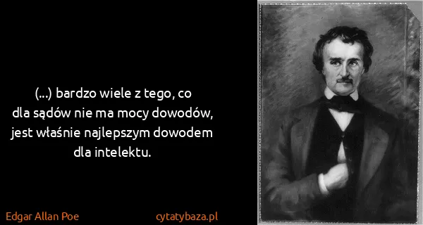 Edgar Allan Poe: (...) bardzo wiele z tego, co dla sądów nie ma mocy...