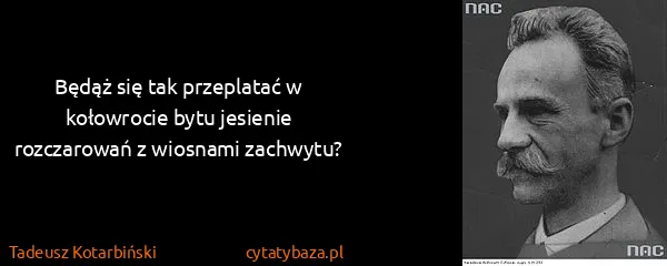 Tadeusz Kotarbiński: Będąż się tak przeplatać w kołowrocie bytu jesienie...