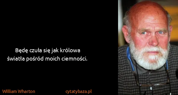 William Wharton: Będę czuła się jak królowa światła pośród moich...