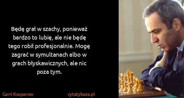 Garri Kasparow: Będę grał w szachy, ponieważ bardzo to lubię, ale nie...