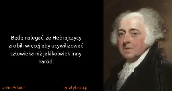 John Adams: Będę nalegać, że Hebrajczycy zrobili więcej aby...
