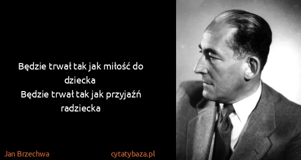 Jan Brzechwa: Będzie trwał tak jak miłość do dziecka
Będzie trwał tak...