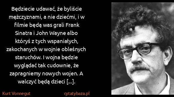 Kurt Vonnegut: Będziecie udawać, że byliście mężczyznami, a nie...